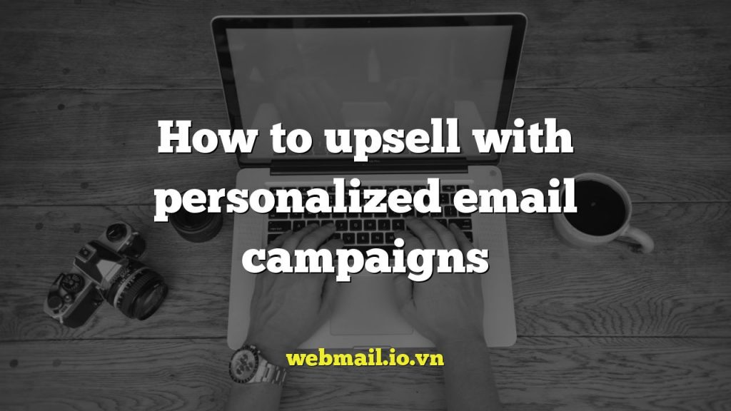 How to upsell with personalized email campaigns