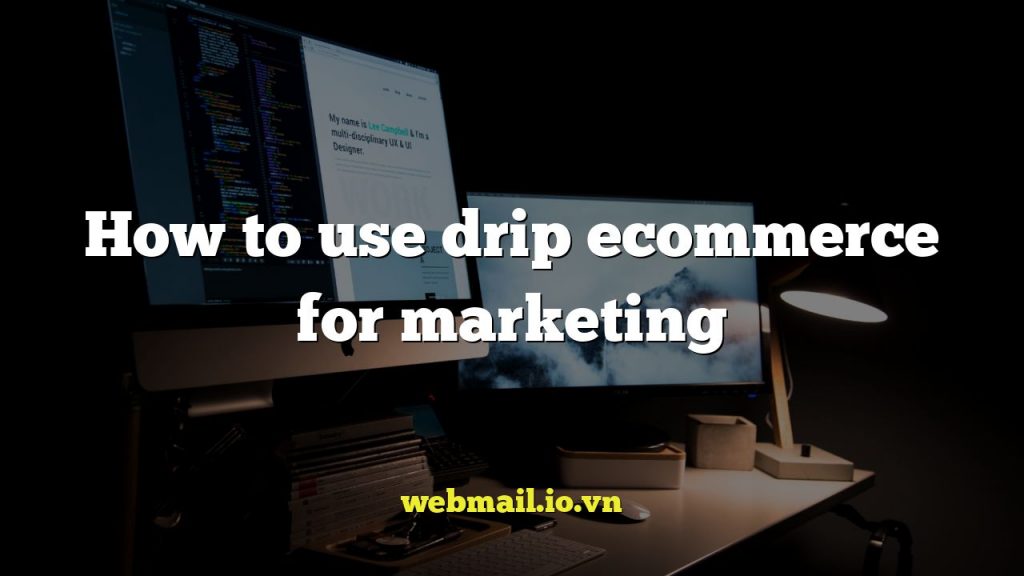 How to use drip ecommerce for marketing