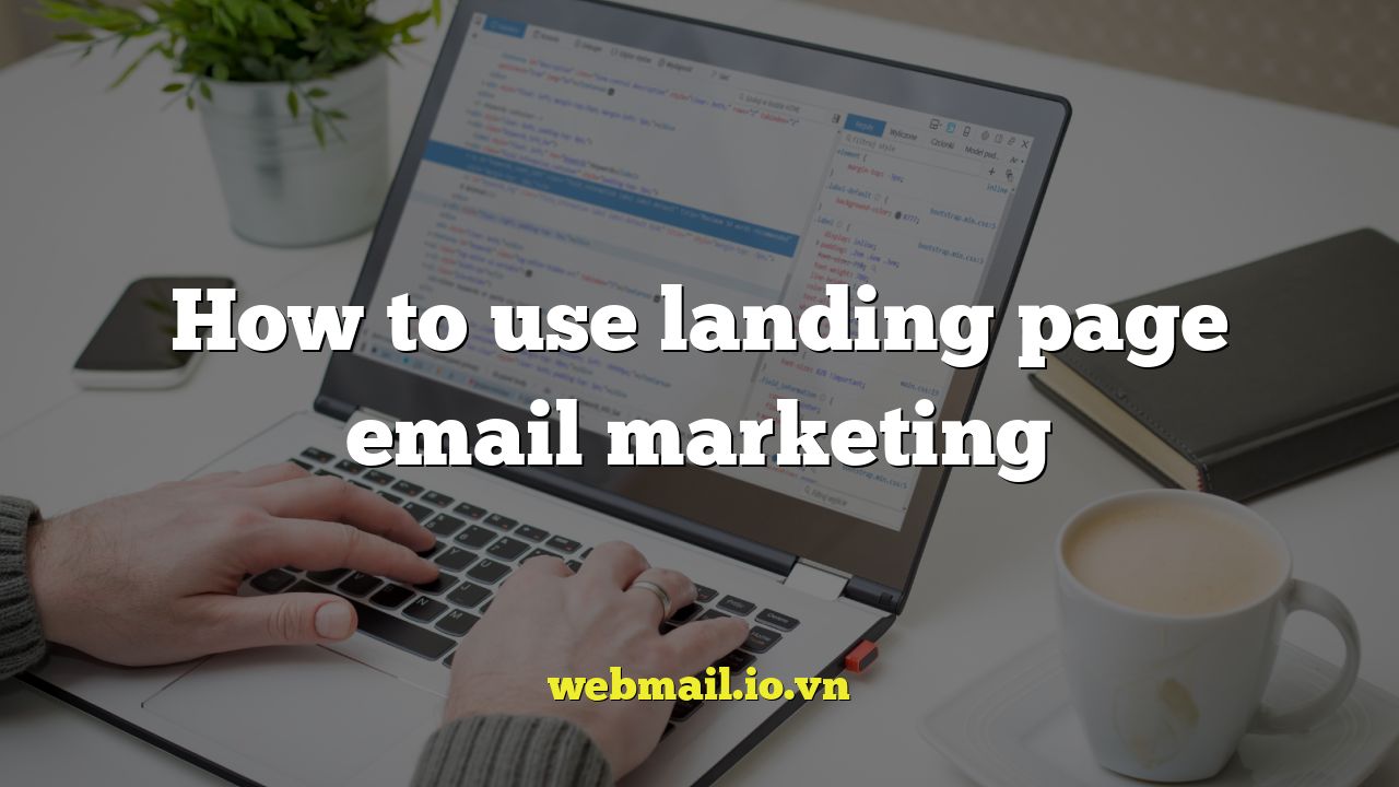How to use landing page email marketing