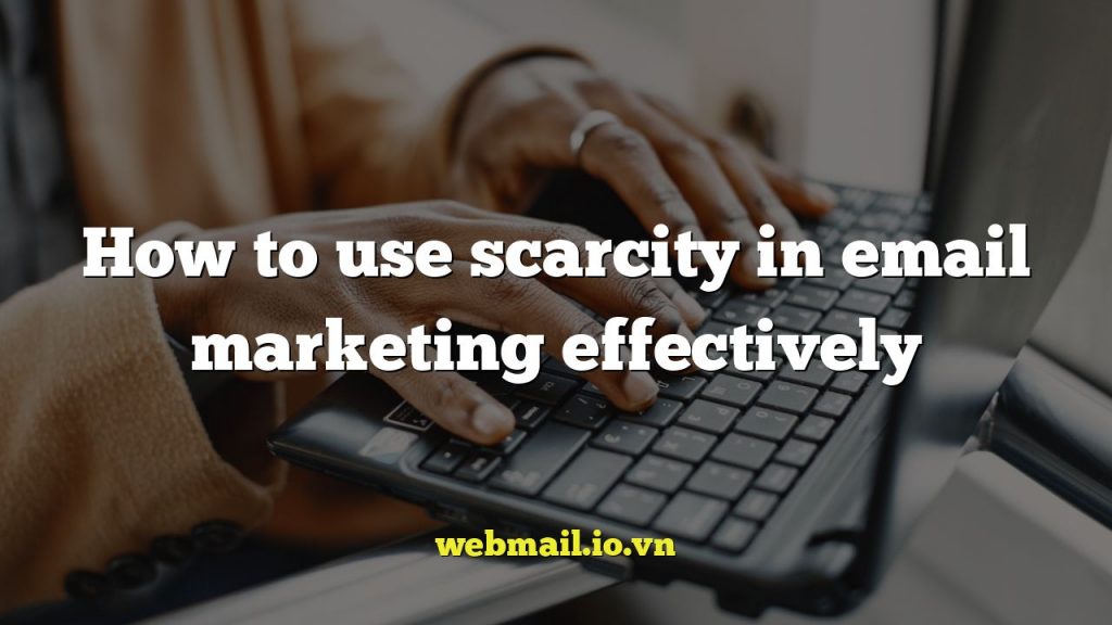 How to use scarcity in email marketing effectively
