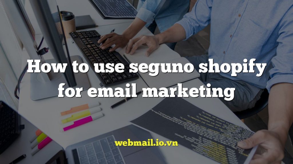 How to use seguno shopify for email marketing