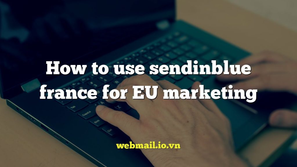 How to use sendinblue france for EU marketing