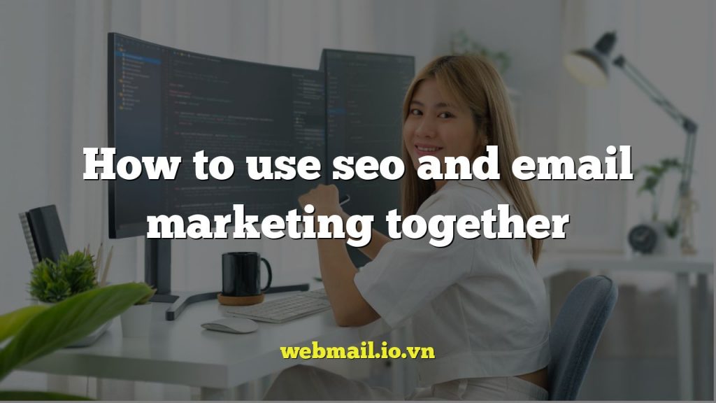 How to use seo and email marketing together