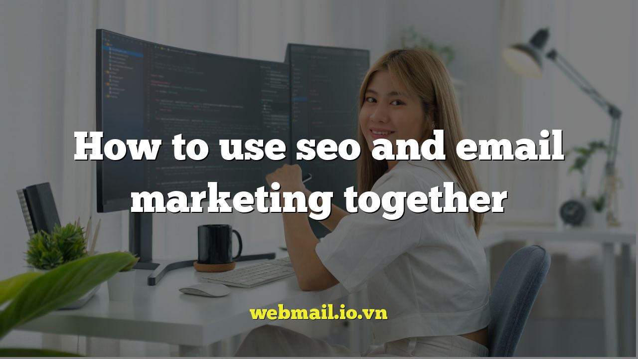 How to use seo and email marketing together