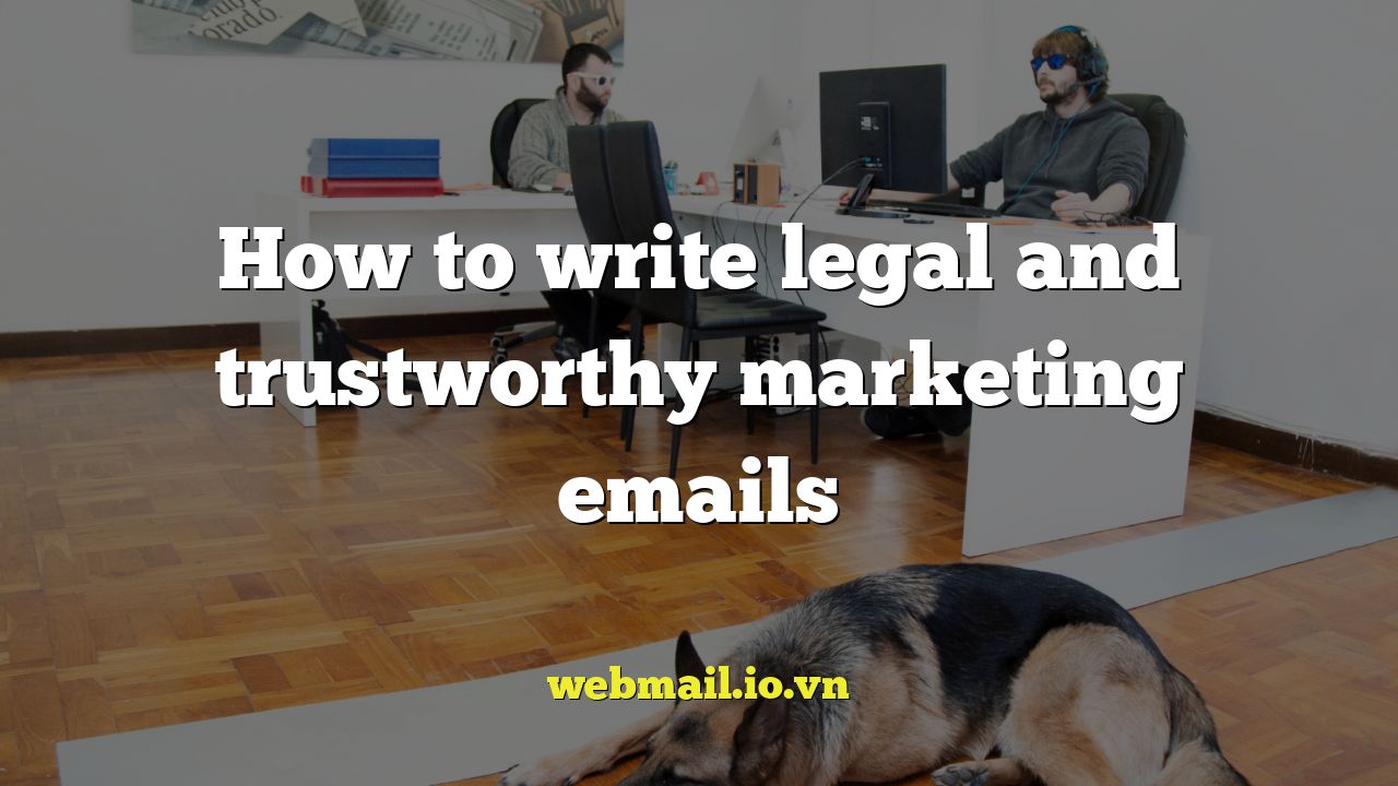 How to write legal and trustworthy marketing emails