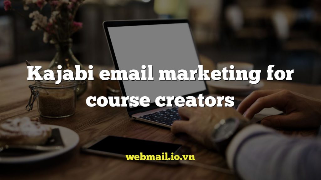 Kajabi email marketing for course creators