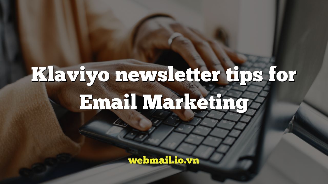 Klaviyo newsletter tips for Email Marketing
