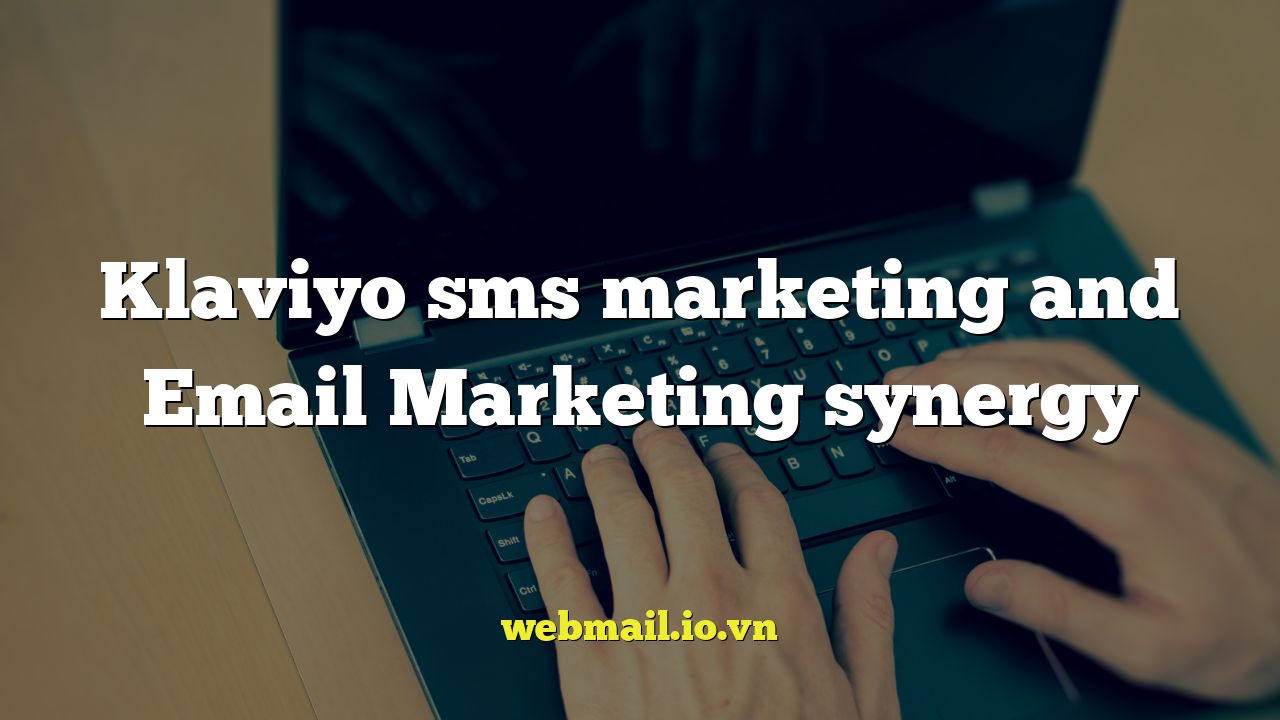 Klaviyo sms marketing and Email Marketing synergy
