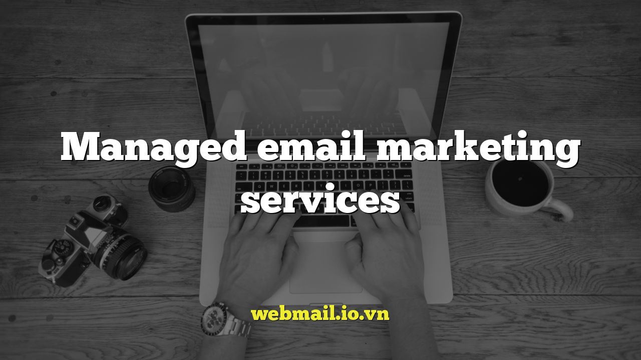 Managed email marketing services