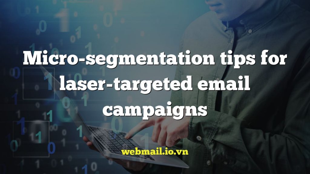 Micro-segmentation tips for laser-targeted email campaigns