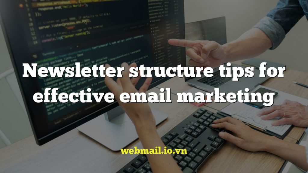 Newsletter structure tips for effective email marketing
