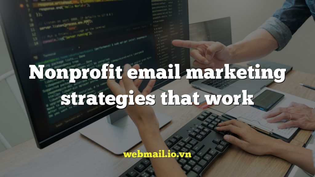 Nonprofit email marketing strategies that work