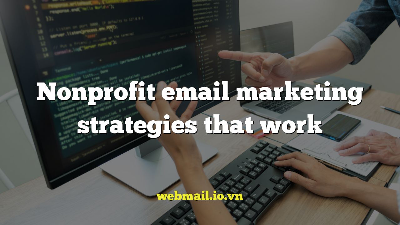 Nonprofit email marketing strategies that work