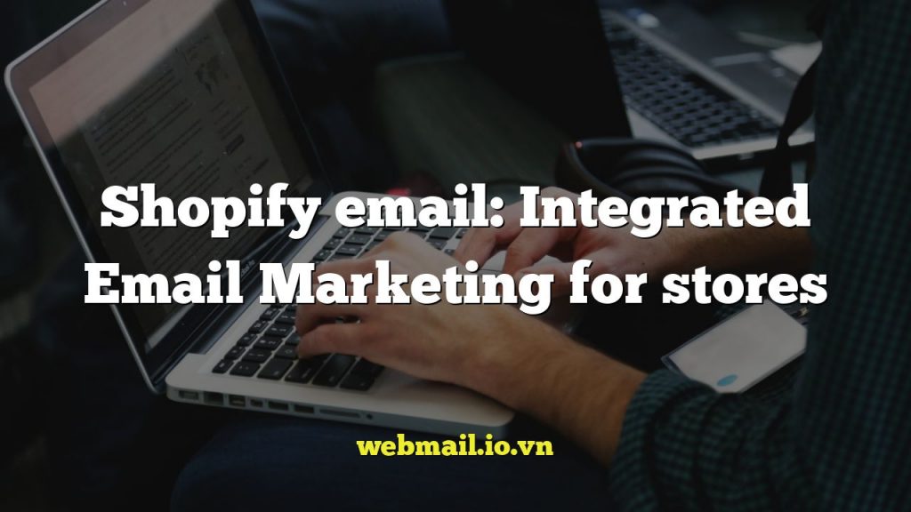 Shopify email: Integrated Email Marketing for stores