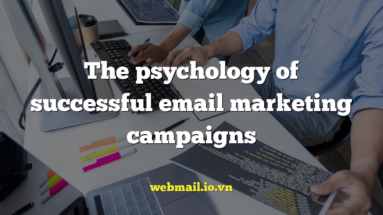 The psychology of successful email marketing campaigns