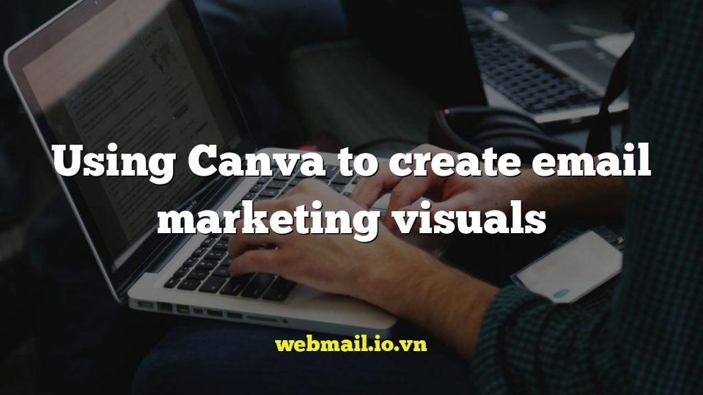 Using Canva to create email marketing visuals
