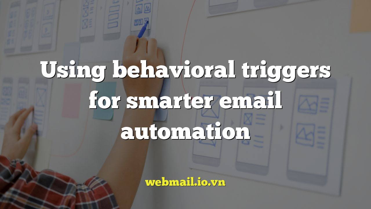 Using behavioral triggers for smarter email automation