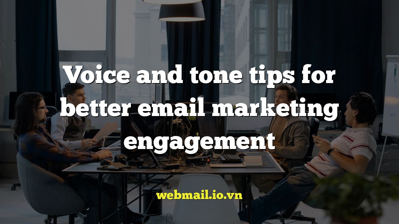 Voice and tone tips for better email marketing engagement