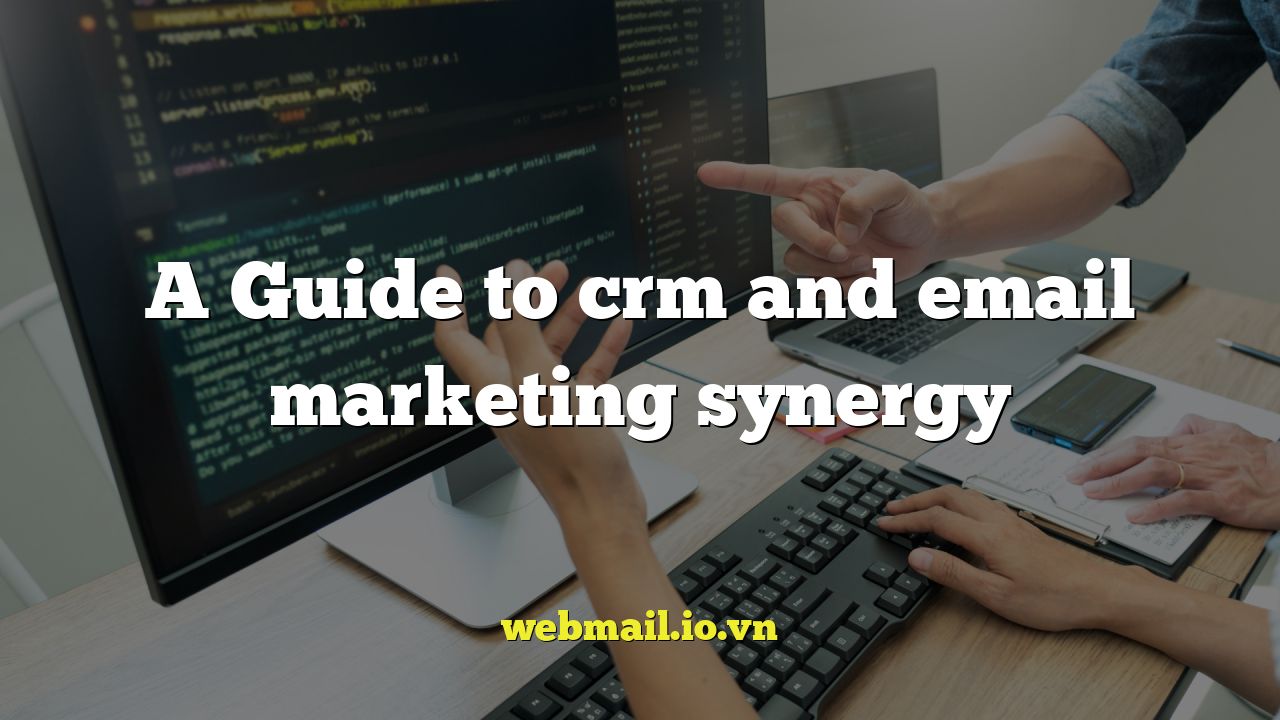 A Guide to crm and email marketing synergy