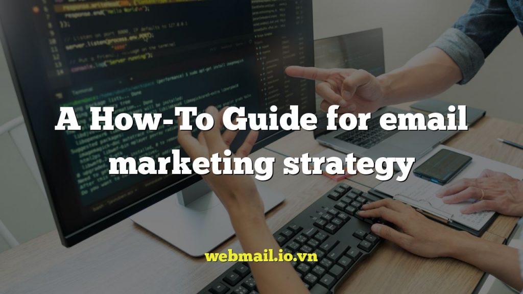 A How-To Guide for email marketing strategy