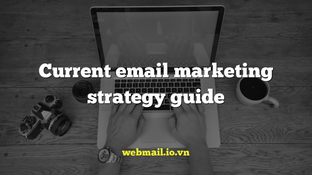 Current email marketing strategy guide