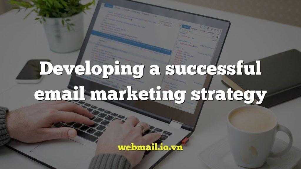 Developing a successful email marketing strategy