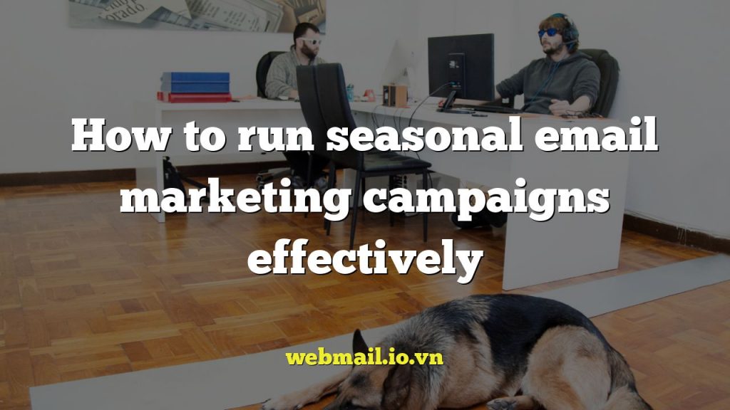 How to run seasonal email marketing campaigns effectively