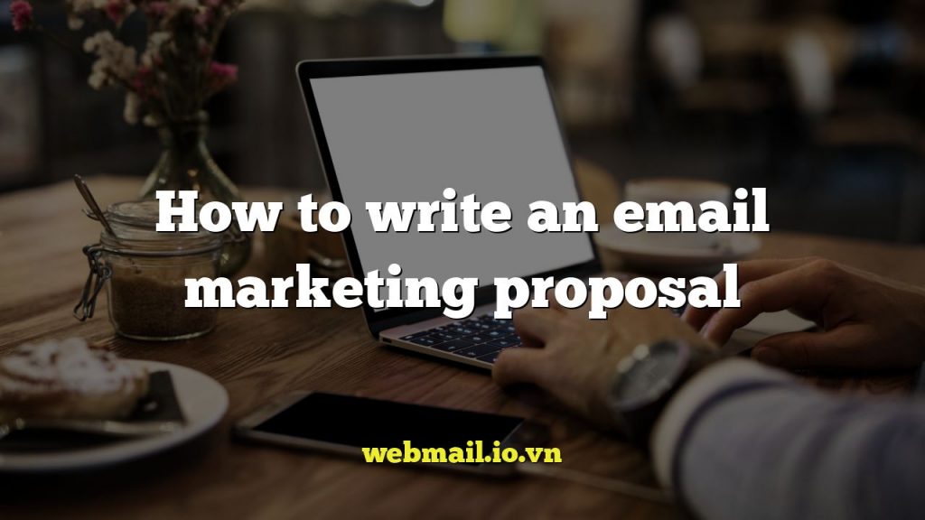How to write an email marketing proposal